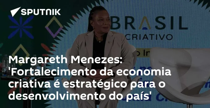 Margareth Menezes defende economia criativa como pilar de desenvolvimento sustentável e pede acesso a crédito no Rio